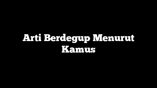Arti Berdegup Menurut Kamus