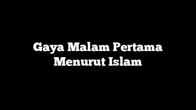 Gaya Malam Pertama Menurut Islam