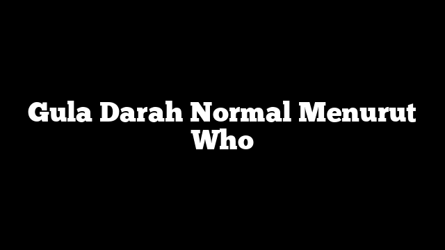 Gula Darah Normal Menurut Who