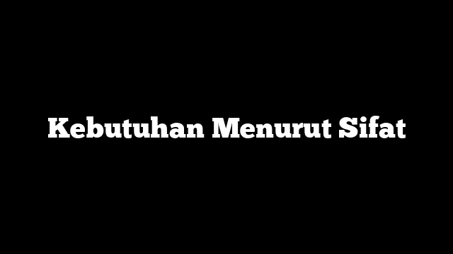 Kebutuhan Menurut Sifat