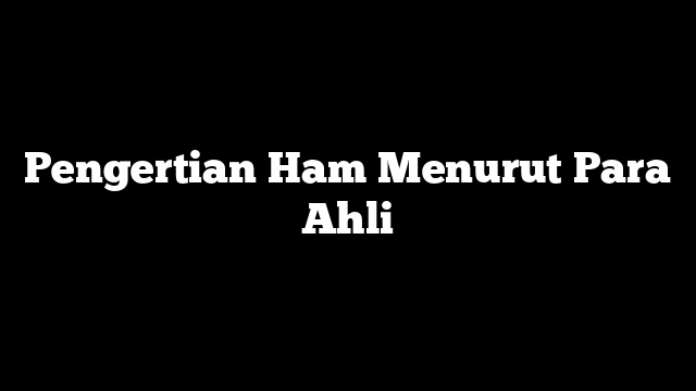 Pengertian Ham Menurut Para Ahli