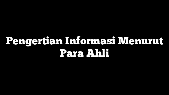 Pengertian Informasi Menurut Para Ahli