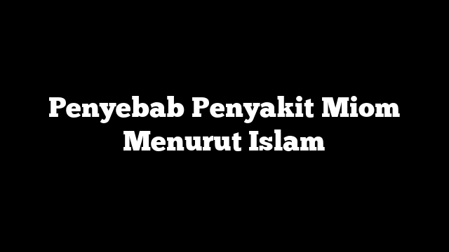 Penyebab Penyakit Miom Menurut Islam