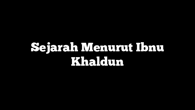 Sejarah Menurut Ibnu Khaldun