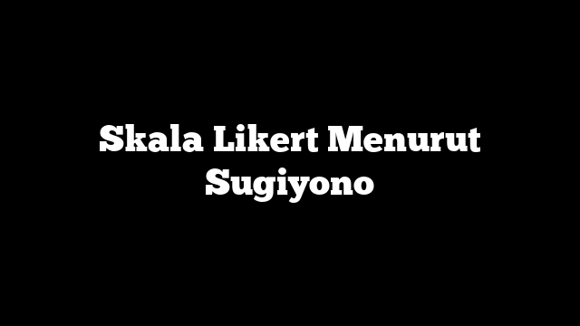 Skala Likert Menurut Sugiyono