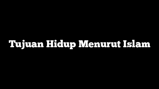 Tujuan Hidup Menurut Islam