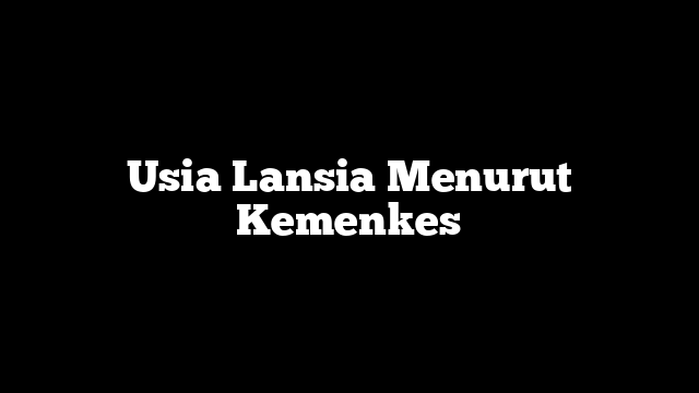 Usia Lansia Menurut Kemenkes